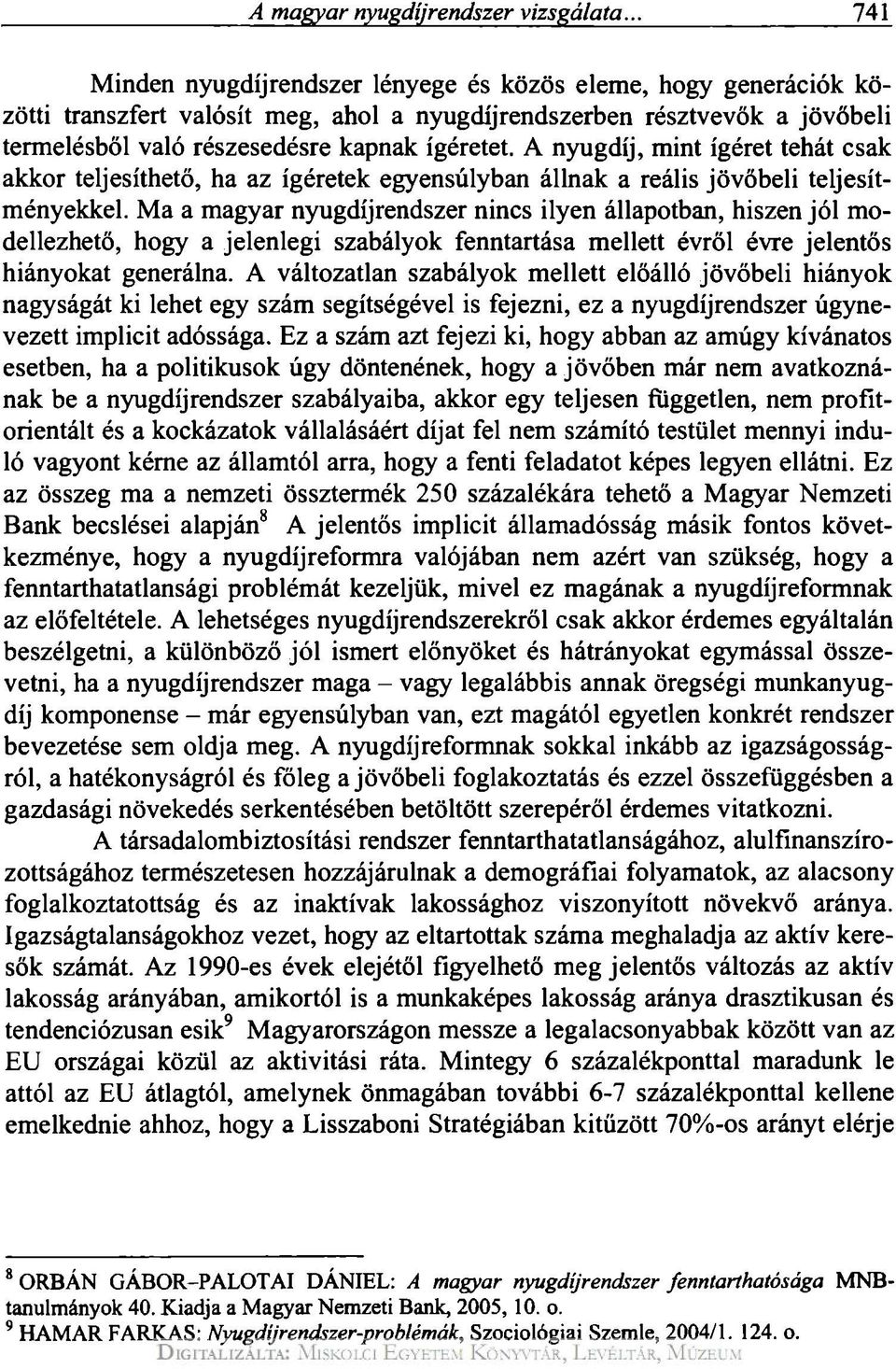 A nyugdíj, mint ígéret tehát csak akkor teljesíthető, ha az ígéretek egyensúlyban állnak a reális jövőbeli teljesítményekkel.