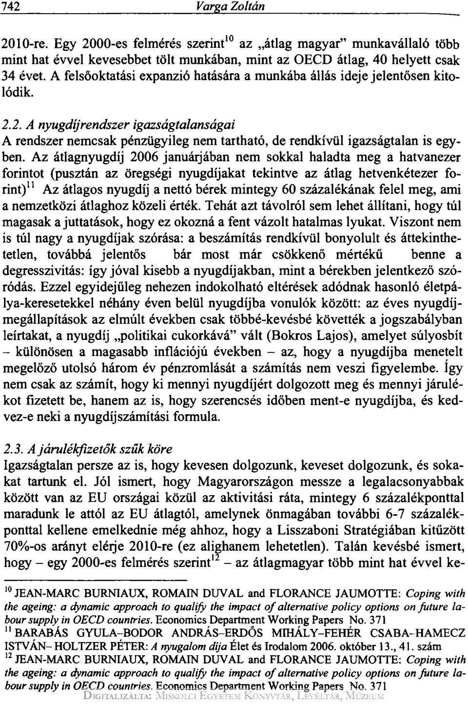 Az átlagnyugdíj 2006 januárjában nem sokkal haladta meg a hatvanezer forintot (pusztán az öregségi nyugdíjakat tekintve az átlag hetvenkétezer forint) 11 Az átlagos nyugdíj a nettó bérek mintegy 60