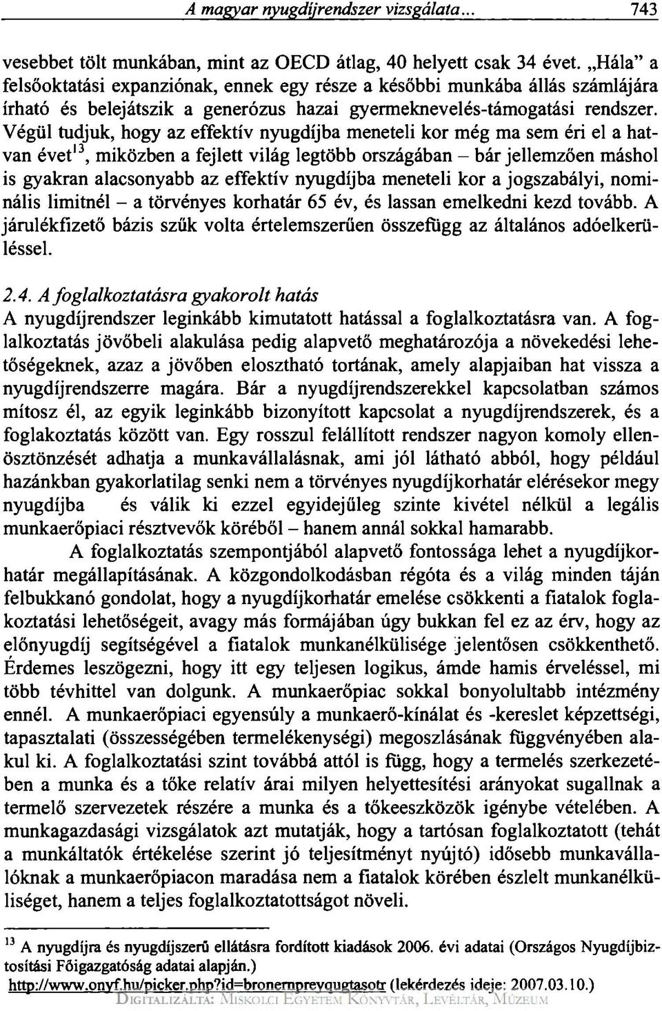 Végül tudjuk, hogy az effektív nyugdíjba meneteli kor még ma sem éri el a hatvan évet 13, miközben a fejlett világ legtöbb országában - bár jellemzően máshol is gyakran alacsonyabb az effektív