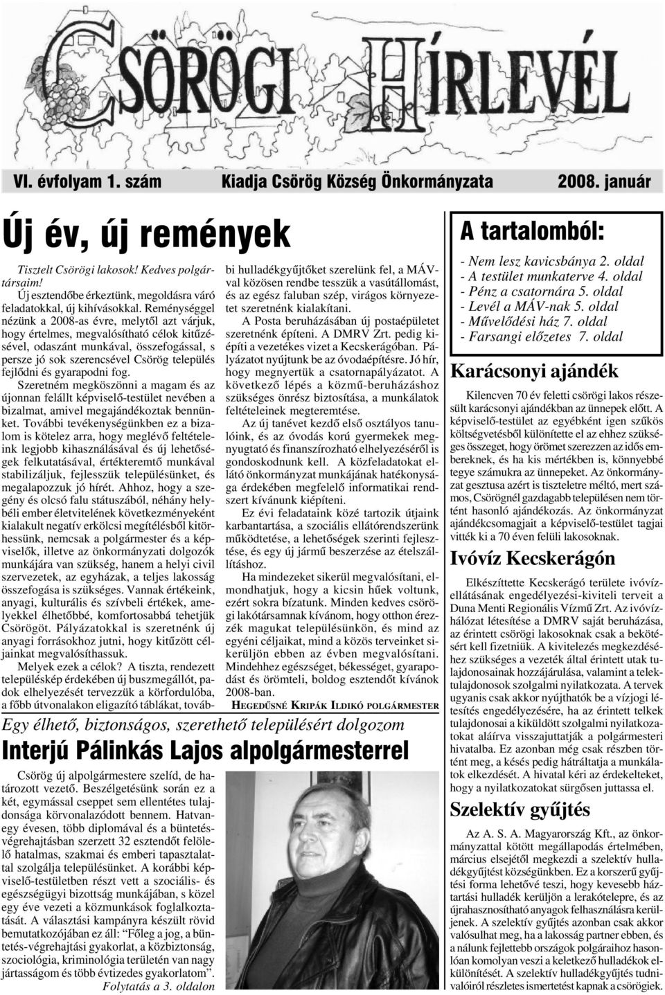 Reménységgel nézünk a 2008-as évre, melytõl azt várjuk, hogy értelmes, megvalósítható célok kitûzésével, odaszánt munkával, összefogással, s persze jó sok szerencsével Csörög település fejlõdni és