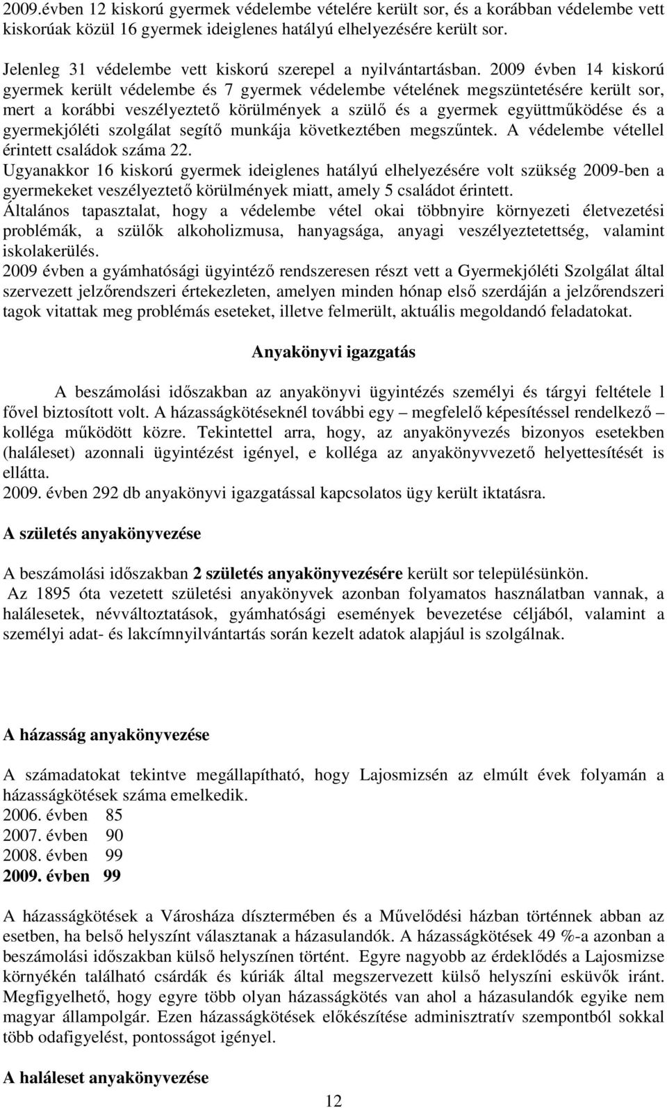 2009 évben 14 kiskorú gyermek került védelembe és 7 gyermek védelembe vételének megszüntetésére került sor, mert a korábbi veszélyeztetı körülmények a szülı és a gyermek együttmőködése és a