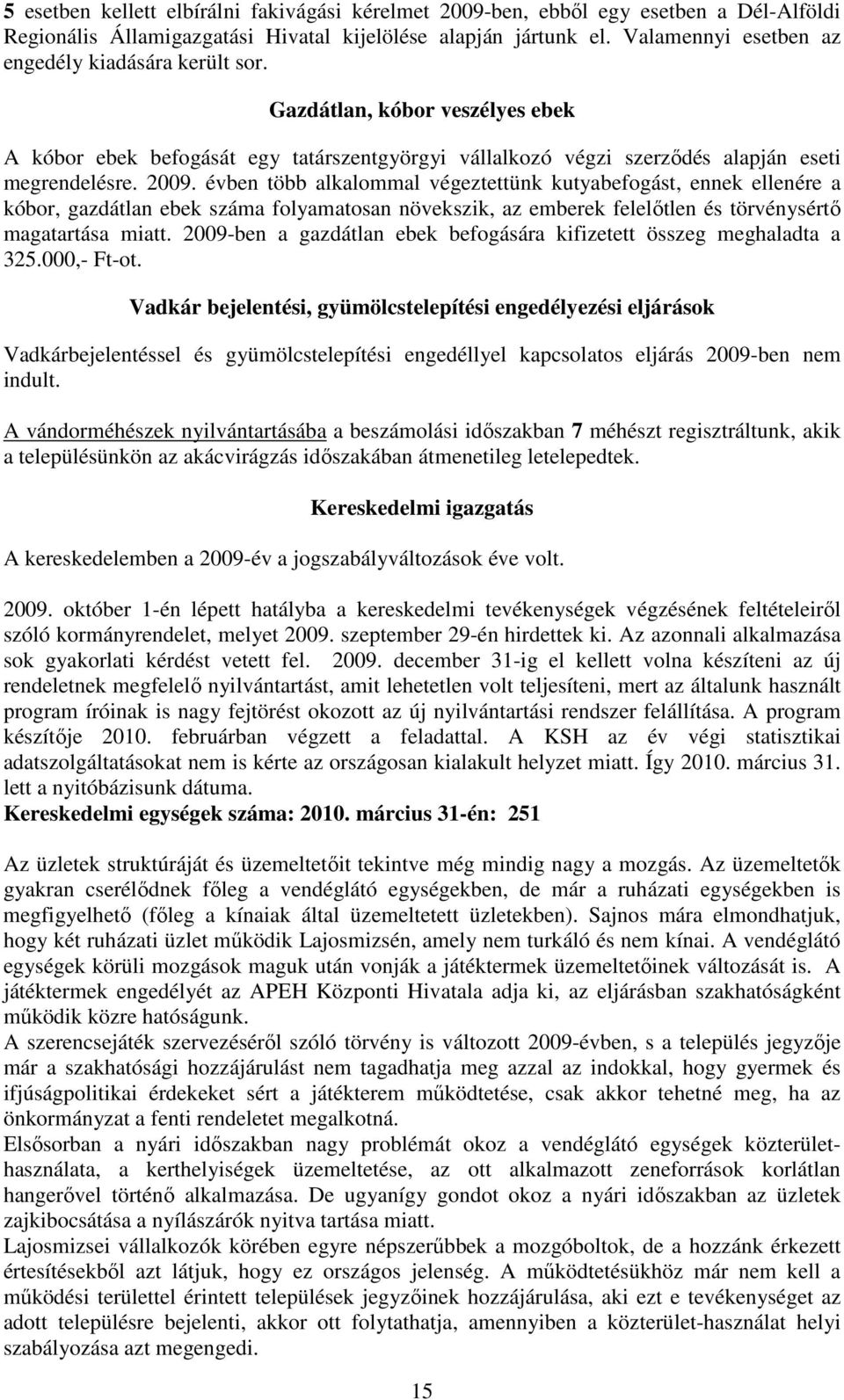 évben több alkalommal végeztettünk kutyabefogást, ennek ellenére a kóbor, gazdátlan ebek száma folyamatosan növekszik, az emberek felelıtlen és törvénysértı magatartása miatt.