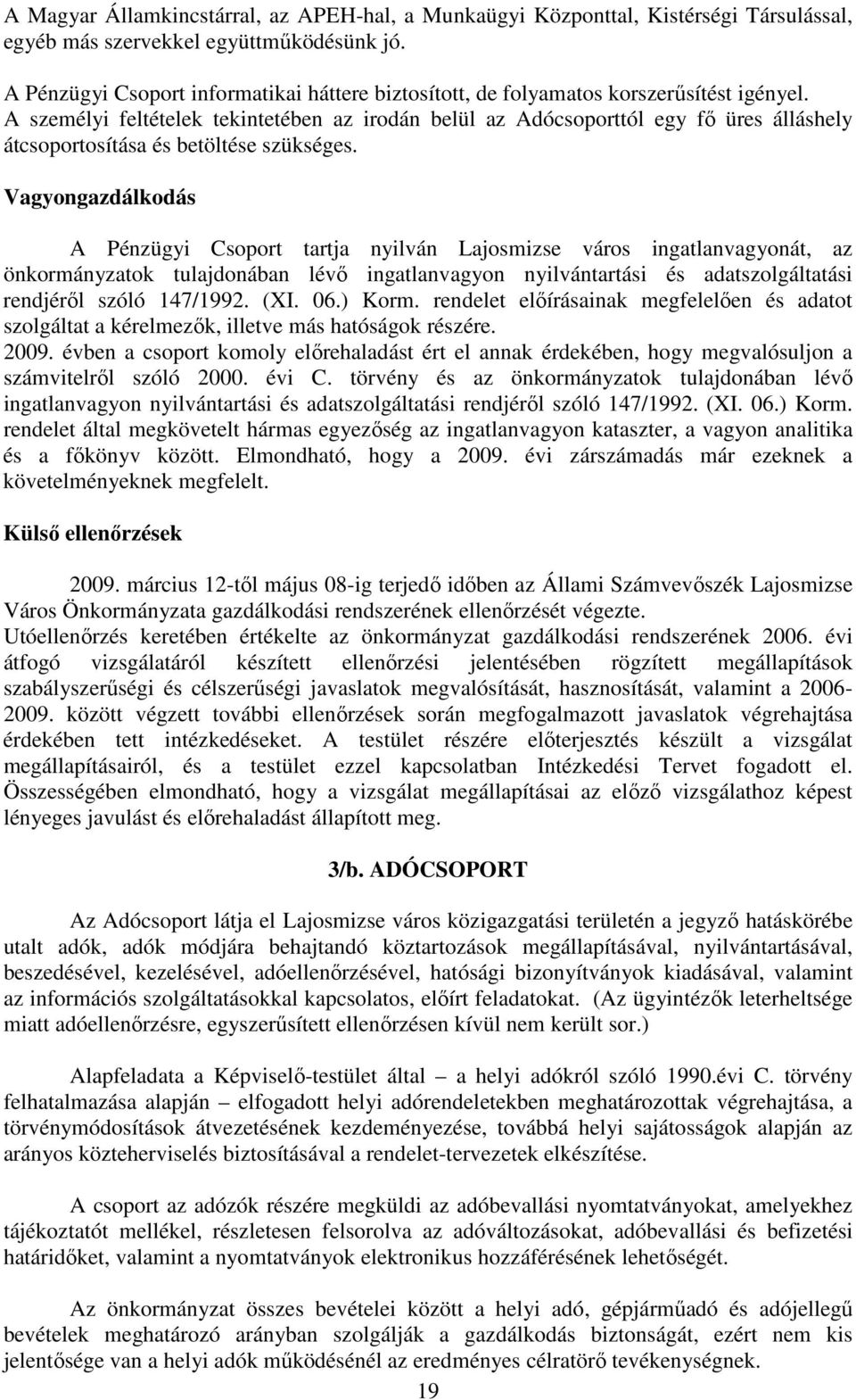 A személyi feltételek tekintetében az irodán belül az Adócsoporttól egy fı üres álláshely átcsoportosítása és betöltése szükséges.