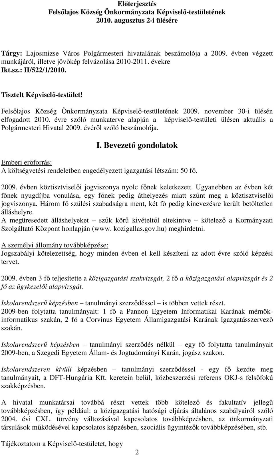 november 30-i ülésén elfogadott 2010. évre szóló munkaterve alapján a képviselı-testületi ülésen aktuális a Polgármesteri Hivatal 2009. évérıl szóló beszámolója. I.