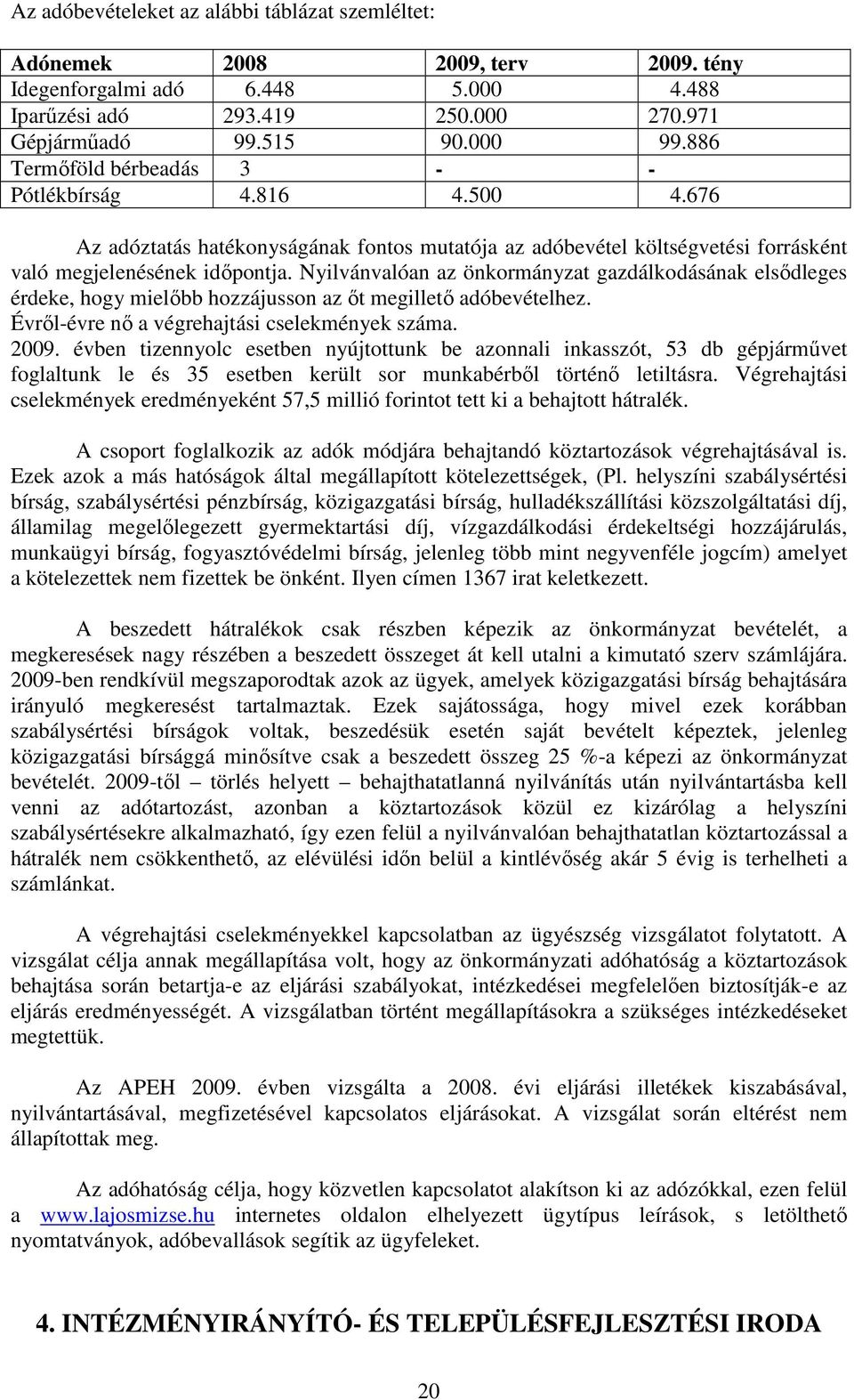 Nyilvánvalóan az önkormányzat gazdálkodásának elsıdleges érdeke, hogy mielıbb hozzájusson az ıt megilletı adóbevételhez. Évrıl-évre nı a végrehajtási cselekmények száma. 2009.