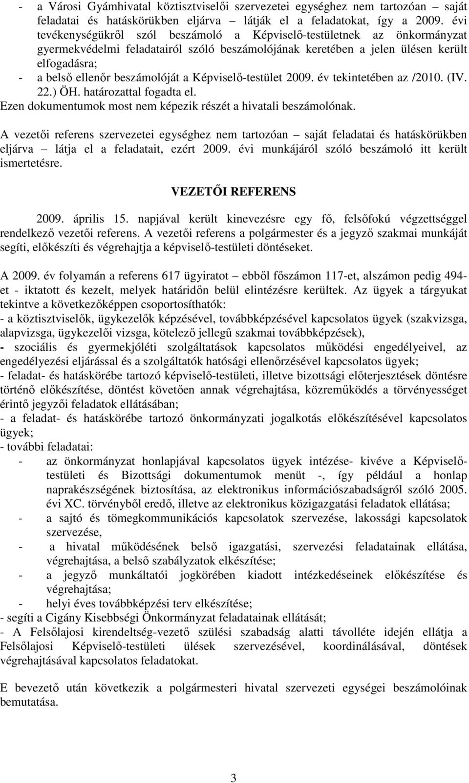 beszámolóját a Képviselı-testület 2009. év tekintetében az /2010. (IV. 22.) ÖH. határozattal fogadta el. Ezen dokumentumok most nem képezik részét a hivatali beszámolónak.