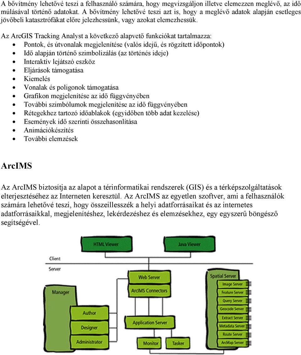 Az ArcGIS Tracking Analyst a következő alapvető funkciókat tartalmazza: Pontok, és útvonalak megjelenítése (valós idejű, és rögzített időpontok) Idő alapján történő szimbolizálás (az történés ideje)