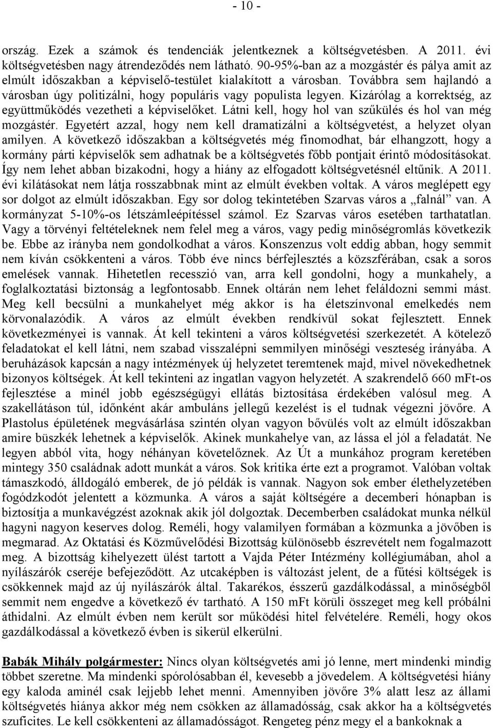 Kizárólag a korrektség, az együttműködés vezetheti a képviselőket. Látni kell, hogy hol van szűkülés és hol van még mozgástér.