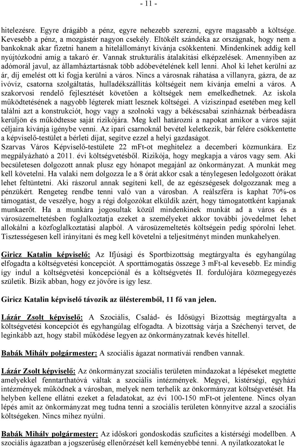 Vannak strukturális átalakítási elképzelések. Amennyiben az adómorál javul, az államháztartásnak több adóbevételének kell lenni. Ahol ki lehet kerülni az ár, díj emelést ott ki fogja kerülni a város.