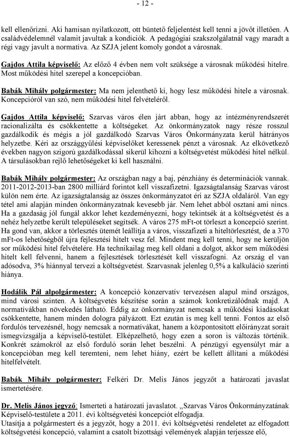 Gajdos Attila képviselő: Az előző 4 évben nem volt szüksége a városnak működési hitelre. Most működési hitel szerepel a koncepcióban.