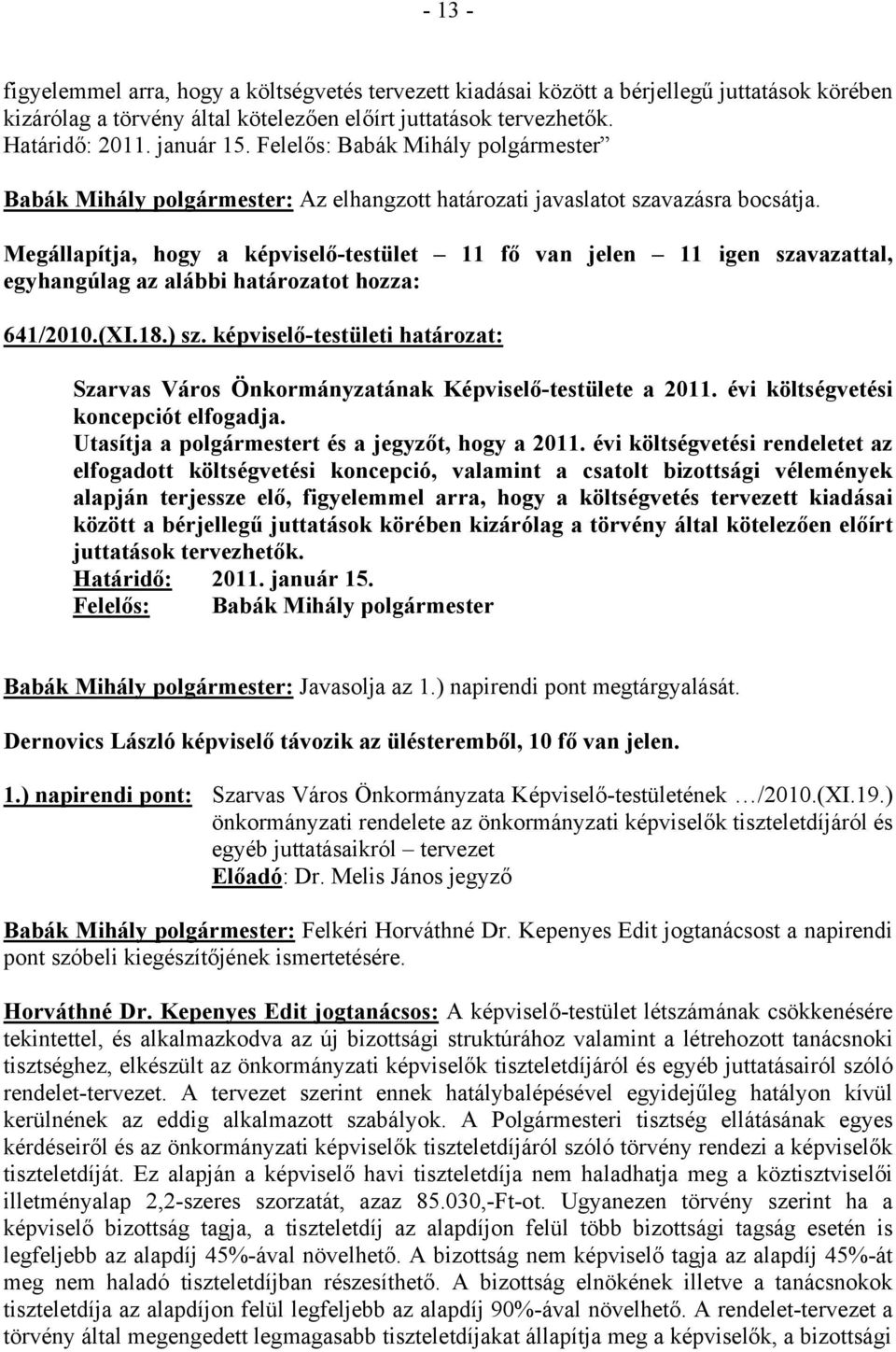 Megállapítja, hogy a képviselő-testület 11 fő van jelen 11 igen szavazattal, egyhangúlag az alábbi határozatot hozza: 641/2010.(XI.18.) sz.