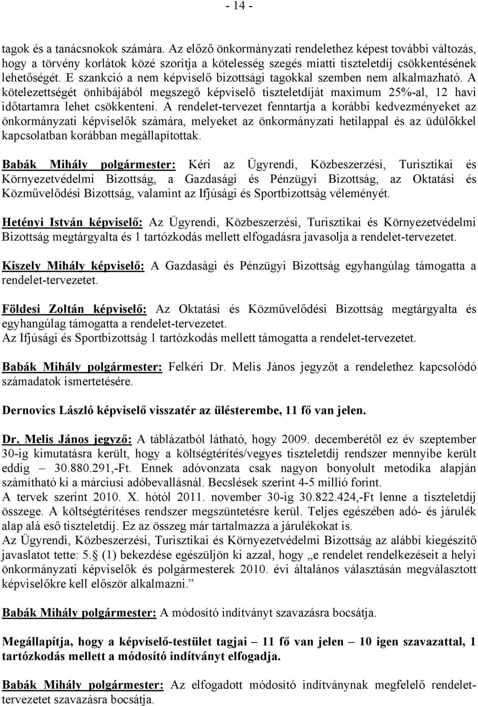 E szankció a nem képviselő bizottsági tagokkal szemben nem alkalmazható. A kötelezettségét önhibájából megszegő képviselő tiszteletdíját maximum 25%-al, 12 havi időtartamra lehet csökkenteni.