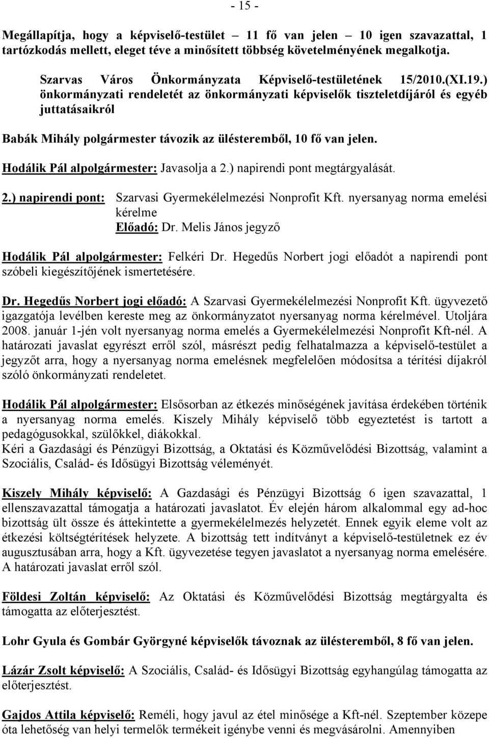 ) önkormányzati rendeletét az önkormányzati képviselők tiszteletdíjáról és egyéb juttatásaikról Babák Mihály polgármester távozik az ülésteremből, 10 fő van jelen.