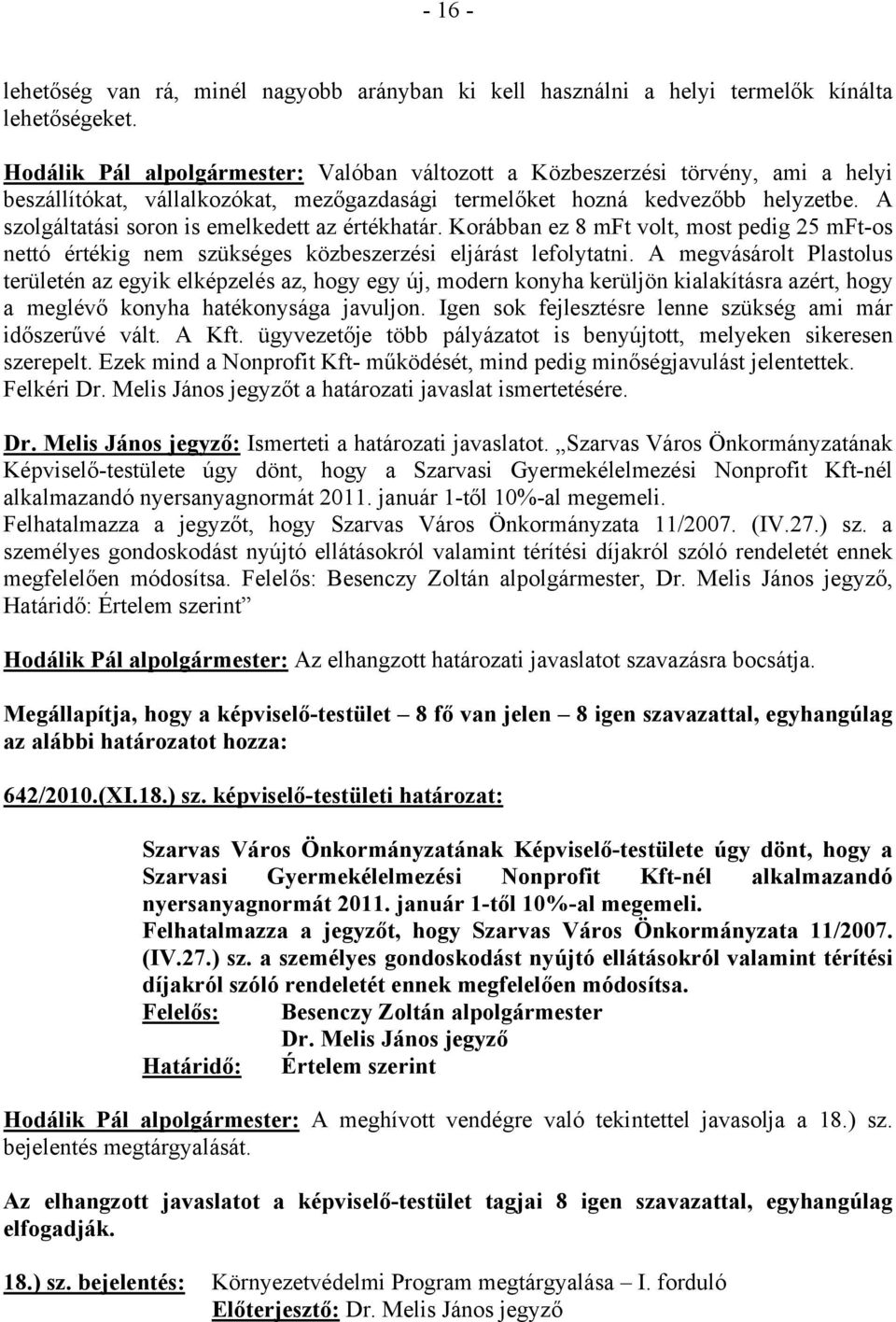 A szolgáltatási soron is emelkedett az értékhatár. Korábban ez 8 mft volt, most pedig 25 mft-os nettó értékig nem szükséges közbeszerzési eljárást lefolytatni.