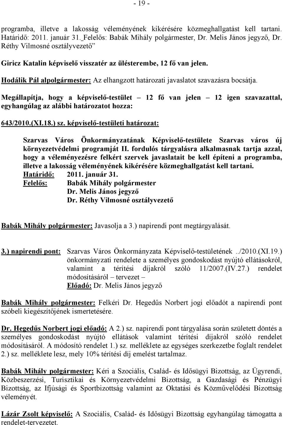 Megállapítja, hogy a képviselő-testület 12 fő van jelen 12 igen szavazattal, egyhangúlag az alábbi határozatot hozza: 643/2010.(XI.18.) sz.