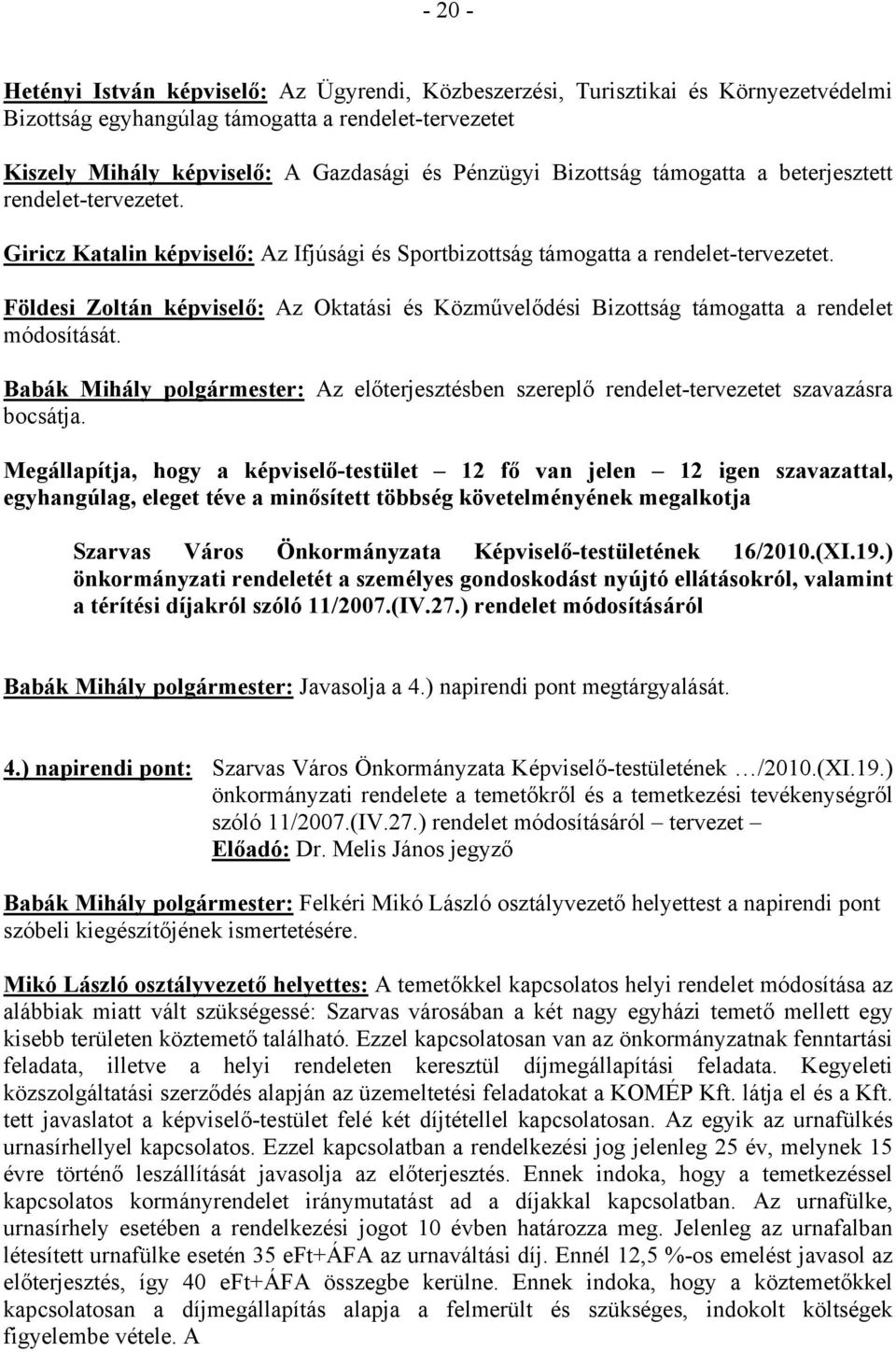 Földesi Zoltán képviselő: Az Oktatási és Közművelődési Bizottság támogatta a rendelet módosítását. Babák Mihály polgármester: Az előterjesztésben szereplő rendelet-tervezetet szavazásra bocsátja.