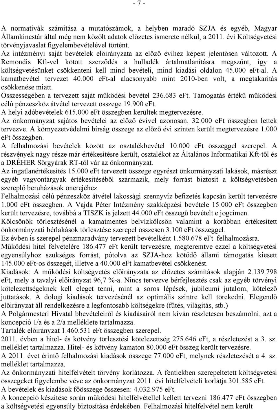 A Remondis Kft-vel kötött szerződés a hulladék ártalmatlanításra megszűnt, így a költségvetésünket csökkenteni kell mind bevételi, mind kiadási oldalon 45.000 eft-al. A kamatbevétel tervezet 40.