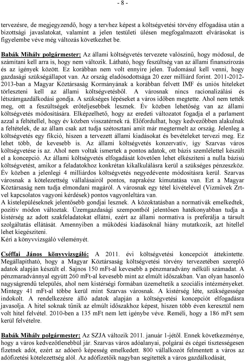 Látható, hogy feszültség van az állami finanszírozás és az igények között. Ez korábban nem volt ennyire jelen. Tudomásul kell venni, hogy gazdasági szükségállapot van.