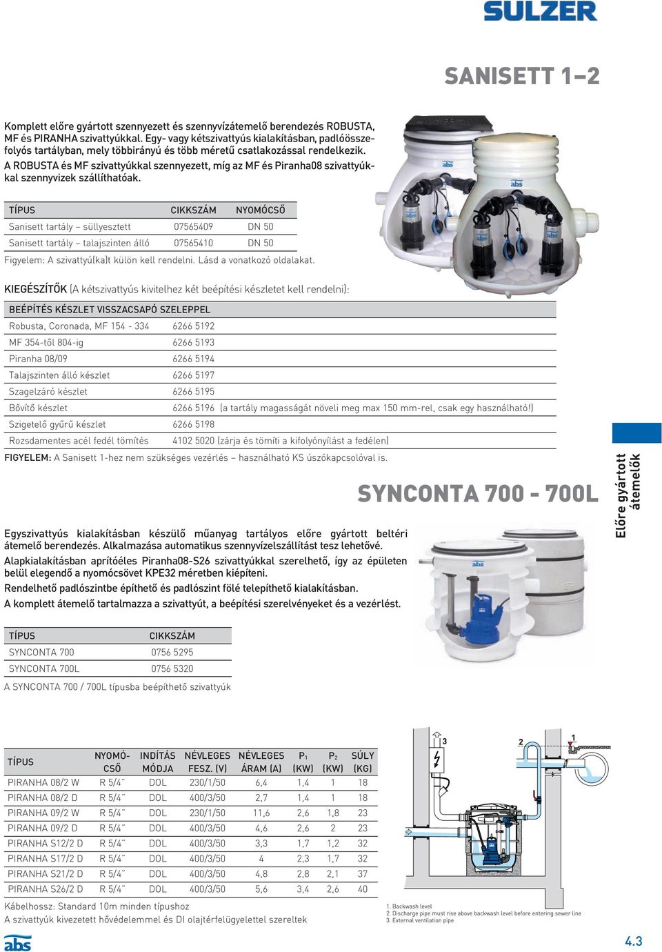 A ROBUSTA és MF szivattyúkkal szennyezett, míg az MF és Piranha08 szivattyúkkal szennyvizek szállíthatóak.