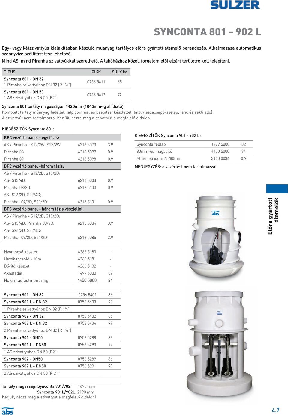 CIKK kg Synconta 801 - DN 32 1 Piranha szivattyúhoz DN 32 (R 1¼ ) Synconta 801 - DN 50 1 AS szivattyúhoz DN 50 (R2 ) 0756 5411 65 0756 5412 72 SYNCONTA 801-902 L Synconta 801 tartály magassága: