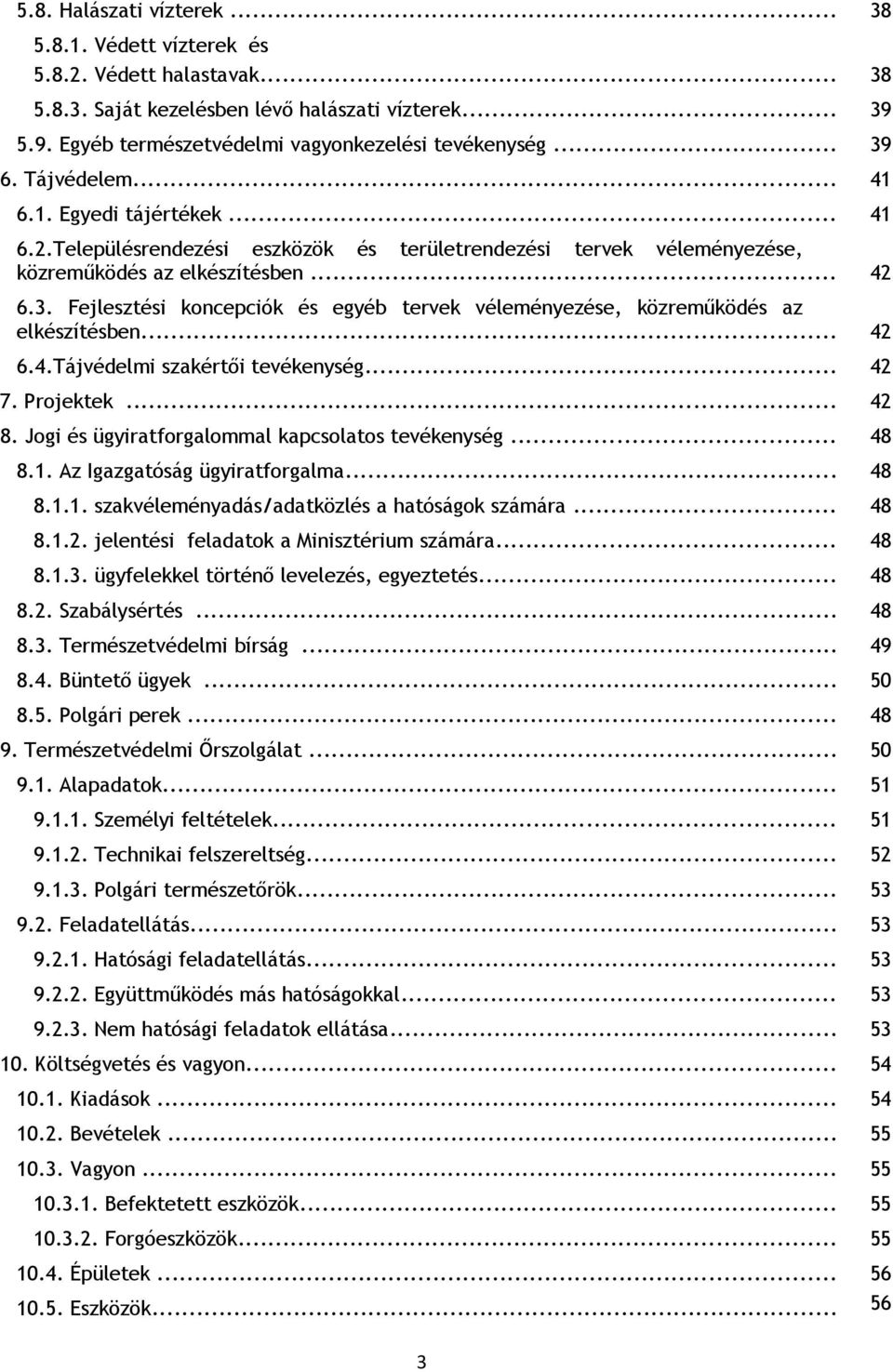 .. 42 6.4.Tájvédelmi szakértői tevékenység... 42 7. Projektek... 42 8. Jogi és ügyiratforgalommal kapcsolatos tevékenység... 48 8.1. Az Igazgatóság ügyiratforgalma... 48 8.1.1. szakvéleményadás/adatközlés a hatóságok számára.