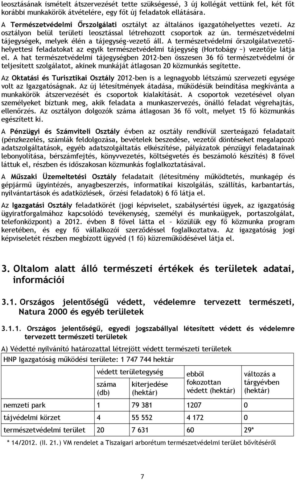 természetvédelmi tájegységek, melyek élén a tájegység-vezető áll. A természetvédelmi őrszolgálatvezetőhelyettesi feladatokat az egyik természetvédelmi tájegység (Hortobágy ~) vezetője látja el.