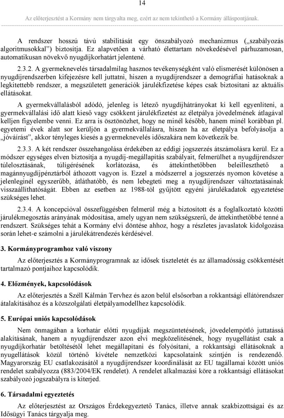 3.2. A gyermeknevelés társadalmilag hasznos tevékenységként való elismerését különösen a nyugdíjrendszerben kifejezésre kell juttatni, hiszen a nyugdíjrendszer a demográfiai hatásoknak a legkitettebb