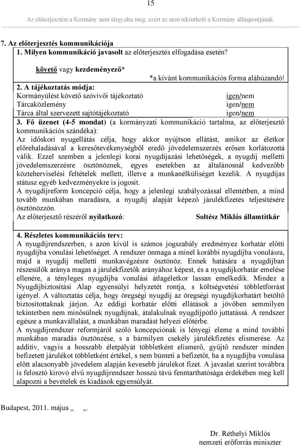 Fő üzenet (4-5 mondat) (a kormányzati kommunikáció tartalma, az előterjesztő kommunikációs szándéka): Az időskori nyugellátás célja, hogy akkor nyújtson ellátást, amikor az életkor előrehaladásával a