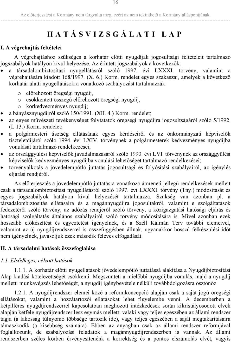 rendelet egyes szakaszai, amelyek a következő korhatár alatti nyugellátásokra vonatkozó szabályozást tartalmazzák: o előrehozott öregségi nyugdíj, o csökkentett összegű előrehozott öregségi nyugdíj,