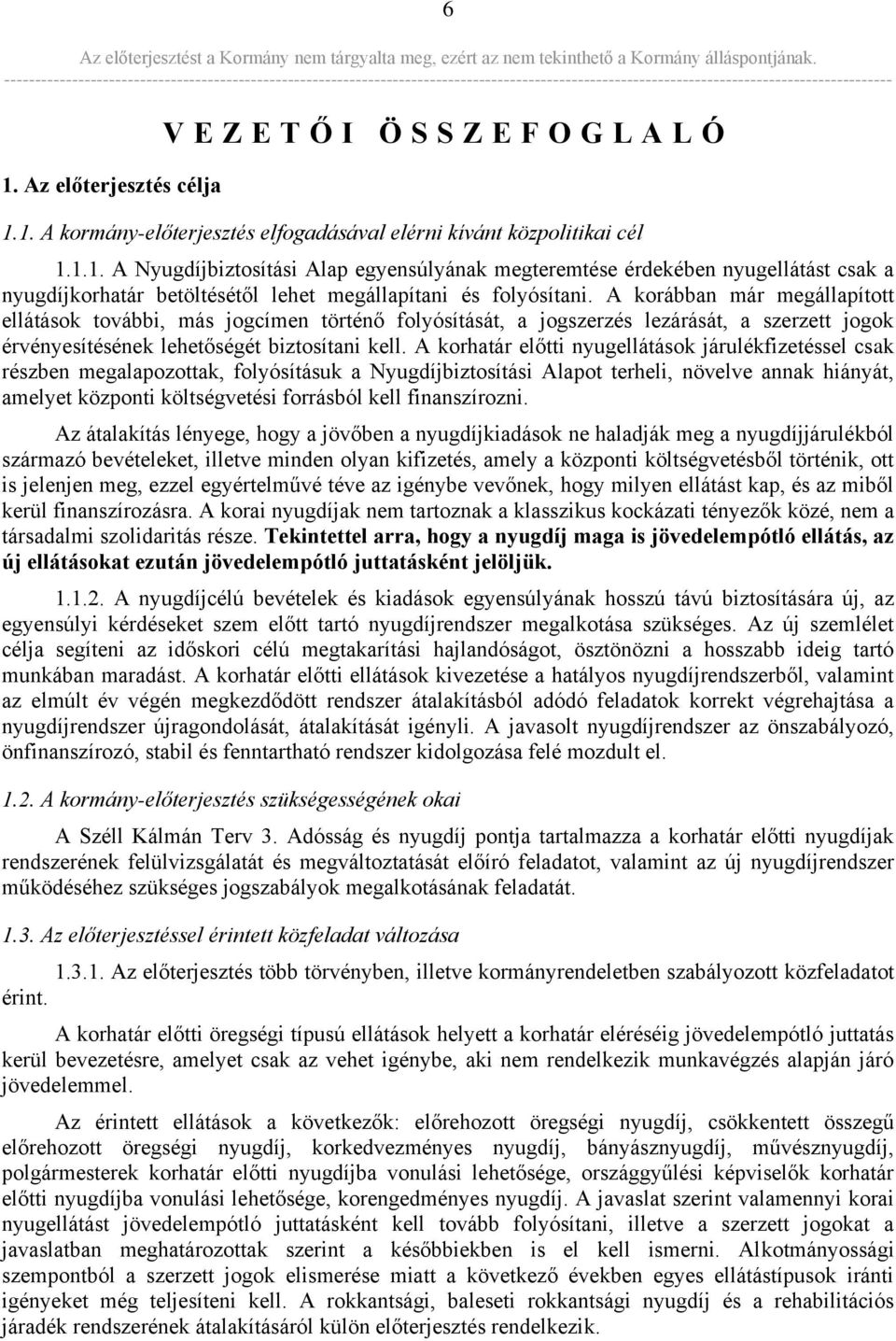 A korhatár előtti nyugellátások járulékfizetéssel csak részben megalapozottak, folyósításuk a Nyugdíjbiztosítási Alapot terheli, növelve annak hiányát, amelyet központi költségvetési forrásból kell