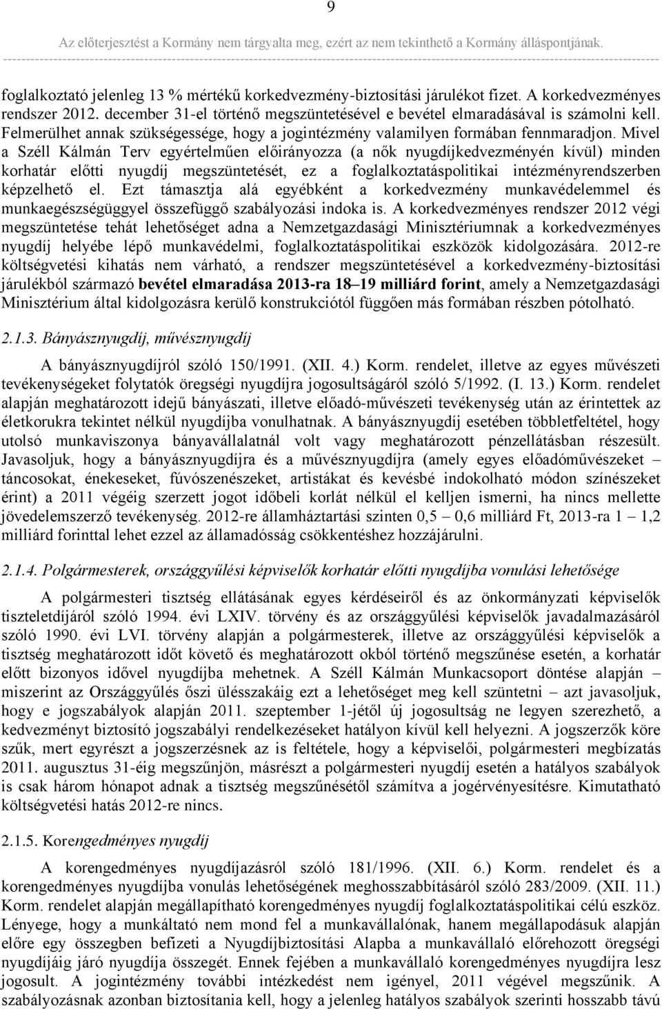 Mivel a Széll Kálmán Terv egyértelműen előirányozza (a nők nyugdíjkedvezményén kívül) minden korhatár előtti nyugdíj megszüntetését, ez a foglalkoztatáspolitikai intézményrendszerben képzelhető el.