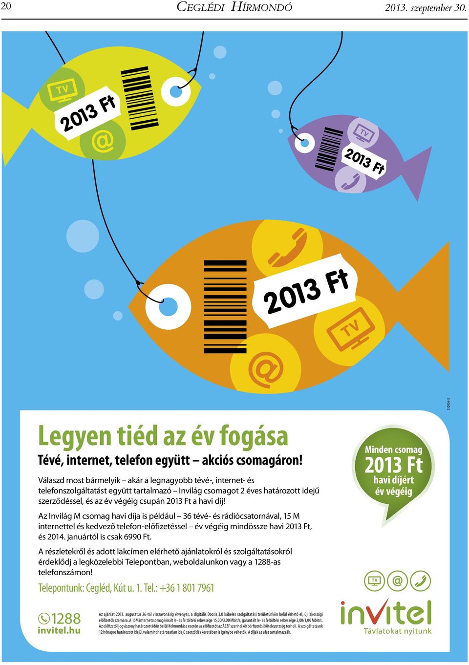 Az Invilág M csomag havi díja is például 36 tévé- és rádiócsatornával, 15 M internettel és kedvező telefon-előfizetéssel év végéig mindössze havi 2013 Ft, és 2014. januártól is csak 6990 Ft.