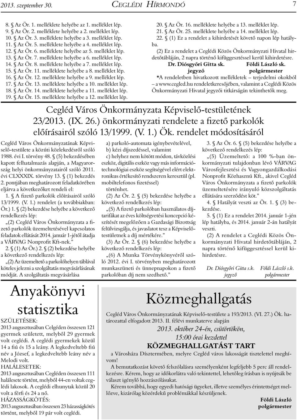 melléklet lép. 15. Az Ör. 11. melléklete helyébe a 8. melléklet lép. 16. Az Ör. 12. melléklete helyébe a 9. melléklet lép. 17. Az Ör. 13. melléklete helyébe a 10. melléklet lép. 18. Az Ör. 14.