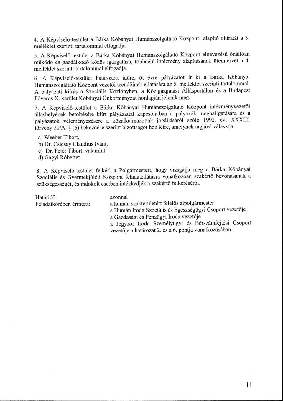 melléklet szerinti tartalommal elfogadja. 6. A Képviselő-testület határozott időre, öt évre pályázatot ír ki a Bárka Kőbányai Humánszolgáltató Központ vezetői teendőinek ellátására az 5.