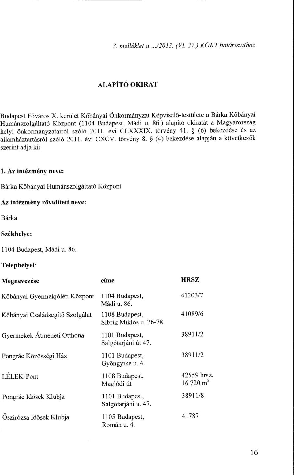 évi C LXXXIX. törvény 41. (6) bekezdése és az államháztartásról szóló 2011. évi CXCV. törvény 8. (4) bekezdése alapján a következők szerint adja ki: l.