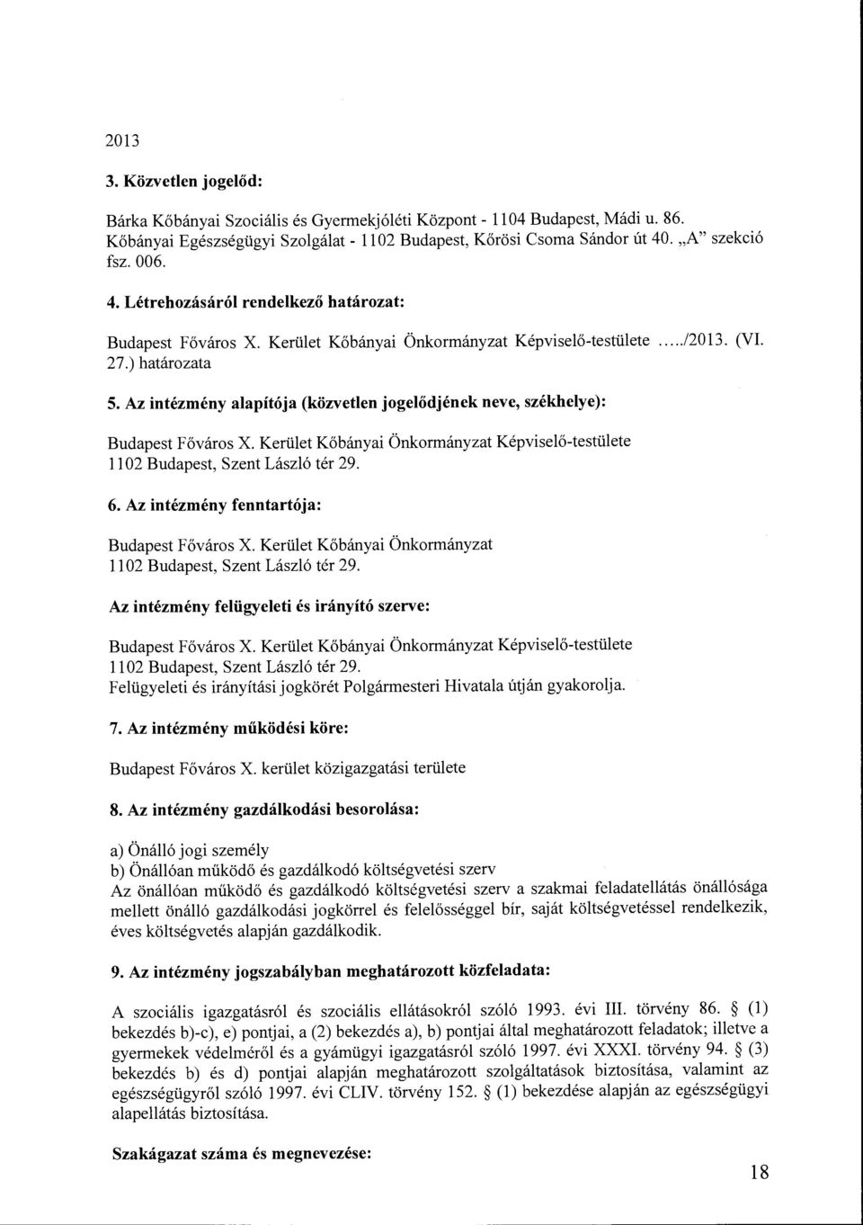 Az intézmény alapítója (közvetlen jogelődjének neve, székhelye): Budapest Főváros X. Kerület Kőbányai Önkormányzat Képviselő-testülete ll 02 Budapest, Szent László tér 29. 6.