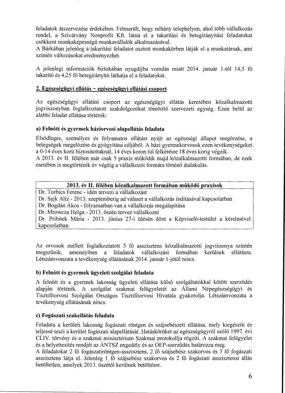 A Bárkában jelenleg a takarítási feladatot osztott munkakörben látják el a munkatársak, ami szintén változásokat eredményezhet. A jelenlegi információk birtokában nyugdíjba vonulás miatt 2014.