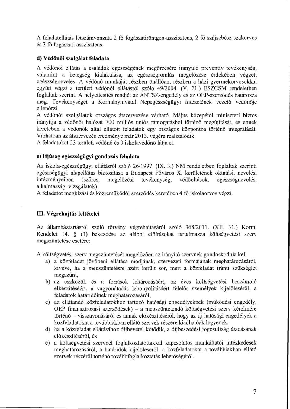 egészségnevelés. A védőnő munkáját részben önállóan, részben a házi gyermekorvosokkal együtt végzi a területi védőnői ellátásról szóló 49/2004. (V. 21.) ESZCSM rendeletben foglaltak szerint.