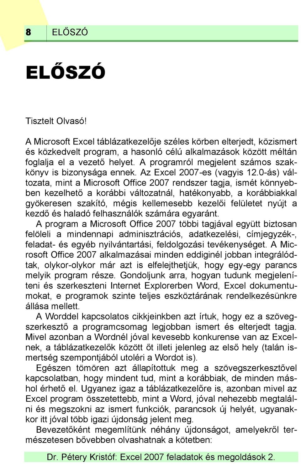 0-ás) változata, mint a Microsoft Office 2007 rendszer tagja, ismét könnyebben kezelhető a korábbi változatnál, hatékonyabb, a korábbiakkal gyökeresen szakító, mégis kellemesebb kezelői felületet