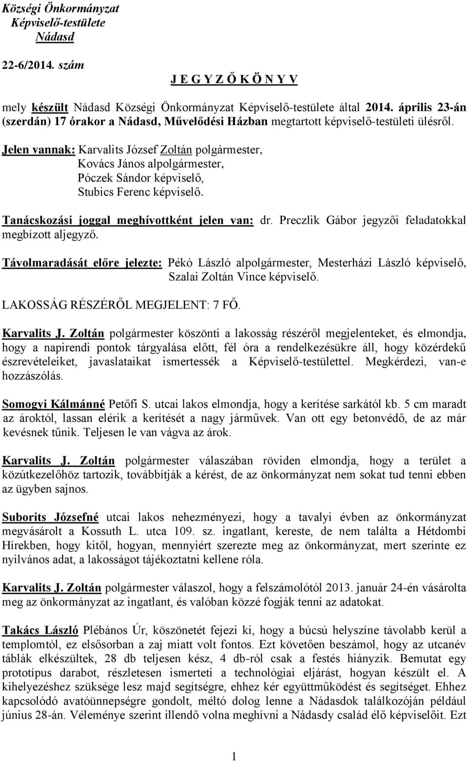 Jelen vannak: Karvalits József Zoltán polgármester, Kovács János alpolgármester, Póczek Sándor képviselő, Stubics Ferenc képviselő. Tanácskozási joggal meghívottként jelen van: dr.