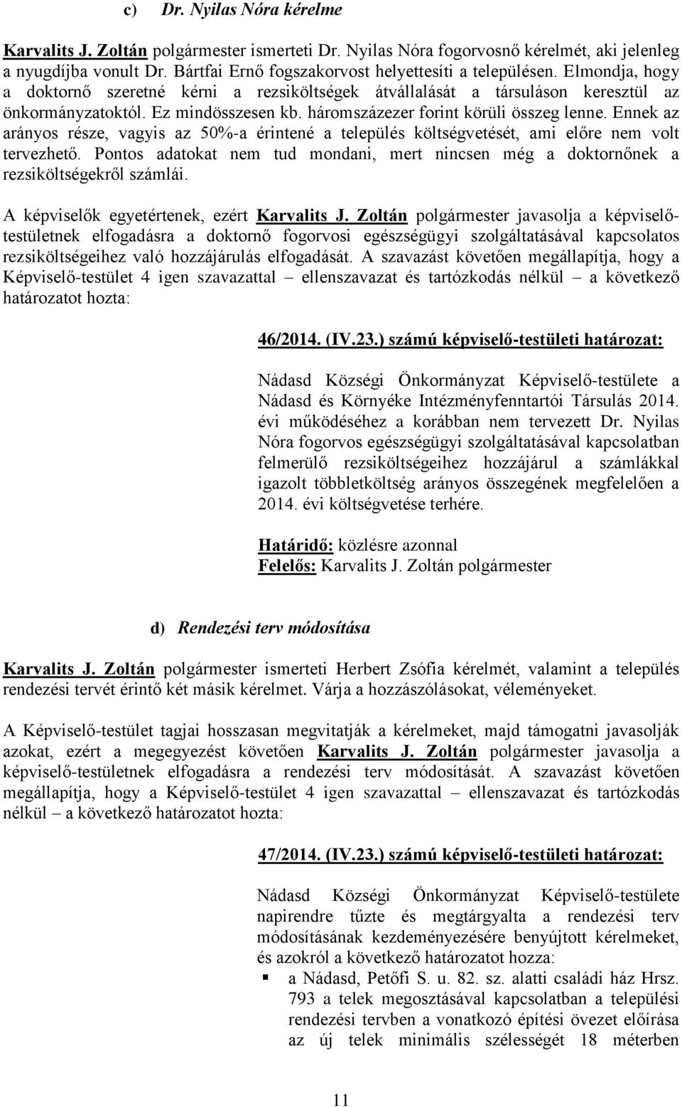 Ennek az arányos része, vagyis az 50%-a érintené a település költségvetését, ami előre nem volt tervezhető. Pontos adatokat nem tud mondani, mert nincsen még a doktornőnek a rezsiköltségekről számlái.