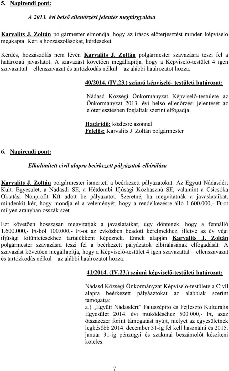 A szavazást követően megállapítja, hogy a Képviselő-testület 4 igen szavazattal ellenszavazat és tartózkodás nélkül az alábbi határozatot hozza: 40/2014. (IV.23.