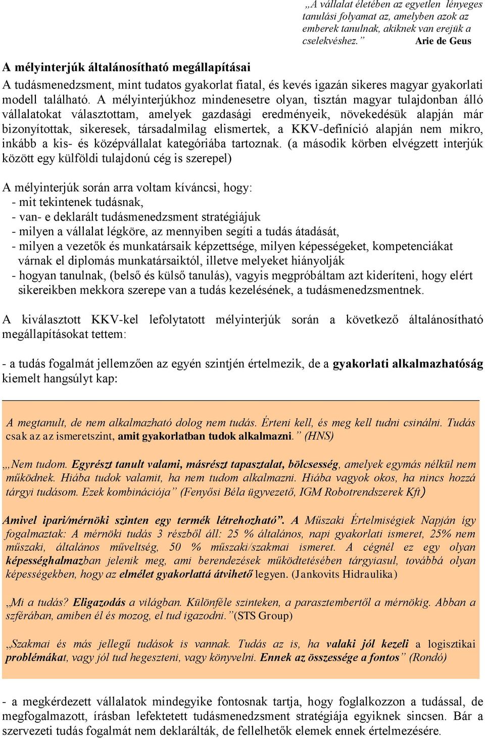 A mélyinterjúkhoz mindenesetre olyan, tisztán magyar tulajdonban álló vállalatokat választottam, amelyek gazdasági eredményeik, növekedésük alapján már bizonyítottak, sikeresek, társadalmilag