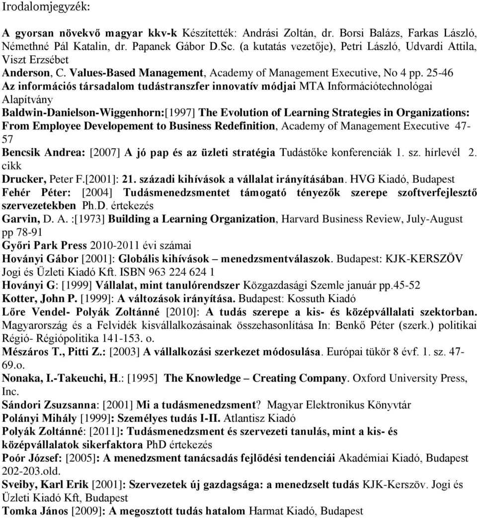 25-46 Az információs társadalom tudástranszfer innovatív módjai MTA Információtechnológai Alapítvány Baldwin-Danielson-Wiggenhorn:[1997] The Evolution of Learning Strategies in Organizations: From