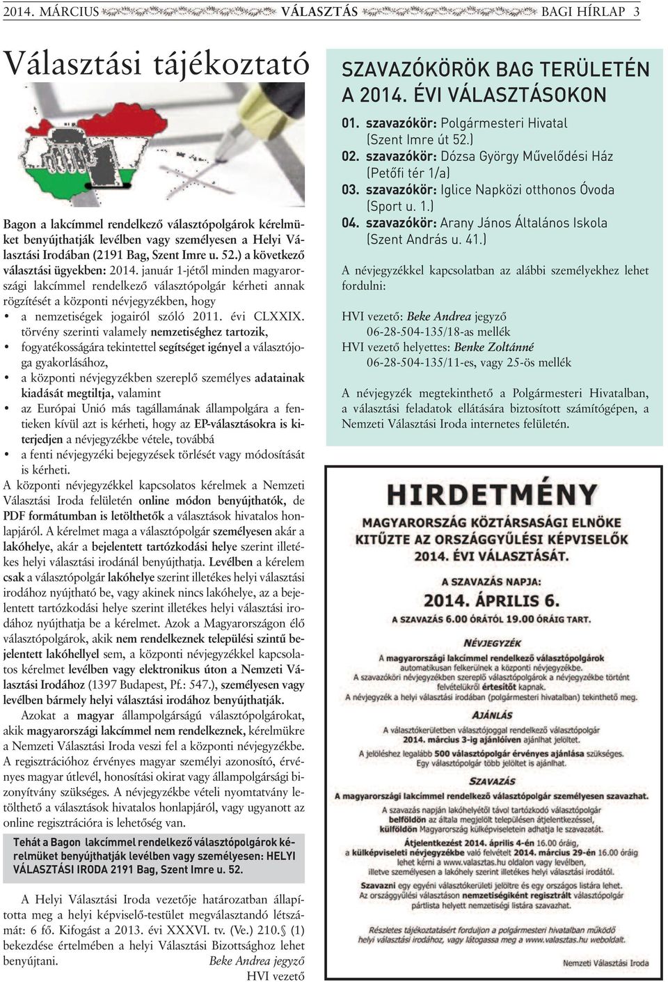 január 1-jétő minden magyar or - szá gi ak címme ren de kező váasztópogár kérheti annak rög zí tését a központi névjegyzékben, hogy a nemzetiségek jogairó szóó 2011. évi clxxix.