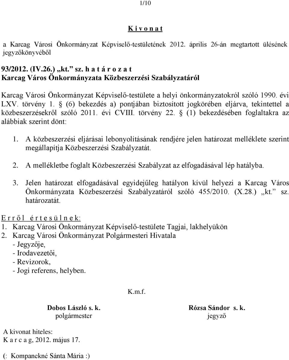 (6) bekezdés a) pontjában biztosított jogkörében eljárva, tekintettel a közbeszerzésekről szóló 2011. évi CVIII. törvény 22. (1) bekezdésében foglaltakra az alábbiak szerint dönt: 1.