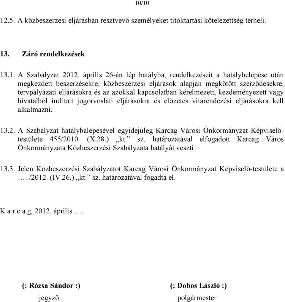 kapcsolatban kérelmezett, kezdeményezett vagy hivatalból indított jogorvoslati eljárásokra és előzetes vitarendezési eljárásokra kell alkalmazni. 13.2.