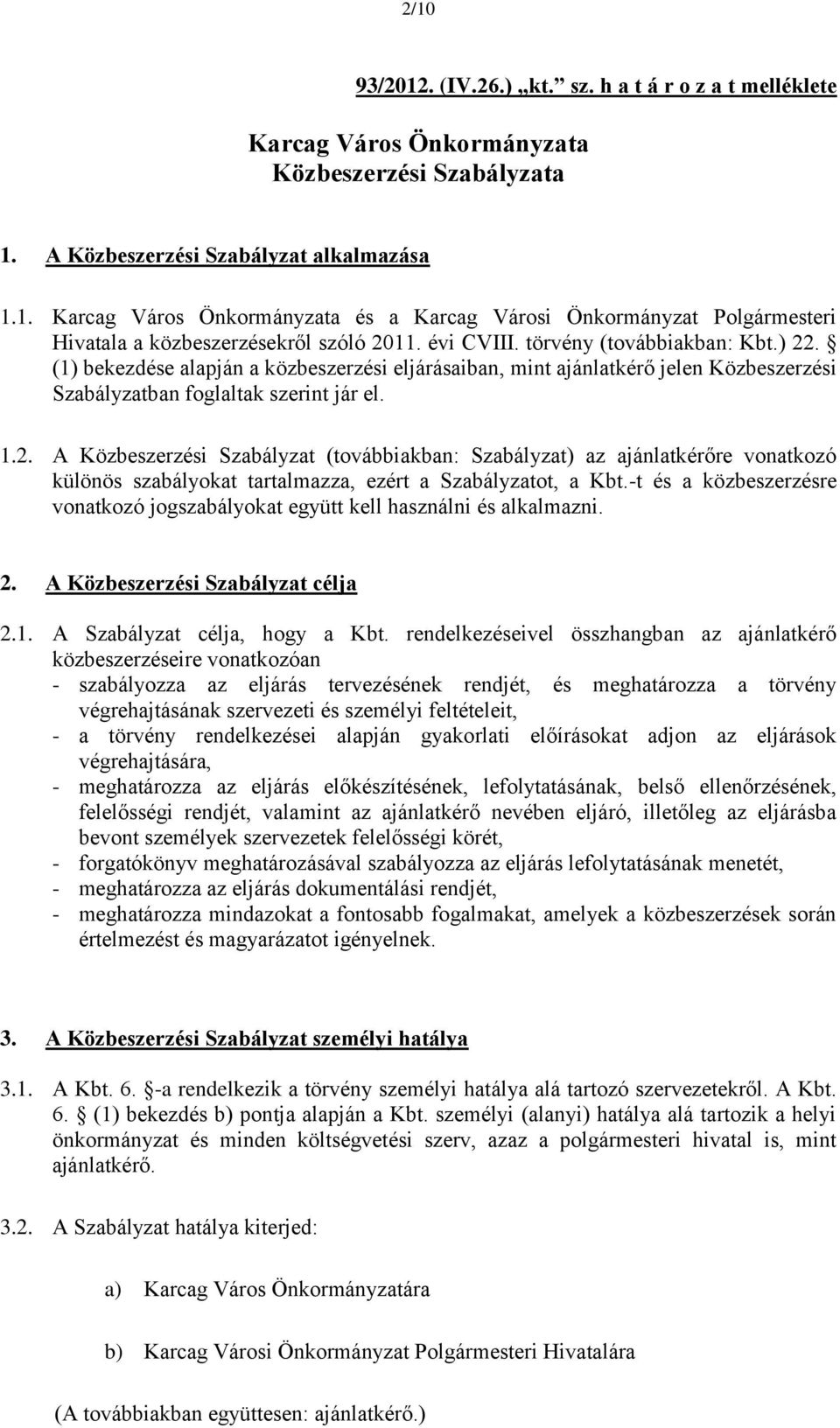 -t és a közbeszerzésre vonatkozó jogszabályokat együtt kell használni és alkalmazni. 2. A Közbeszerzési Szabályzat célja 2.1. A Szabályzat célja, hogy a Kbt.