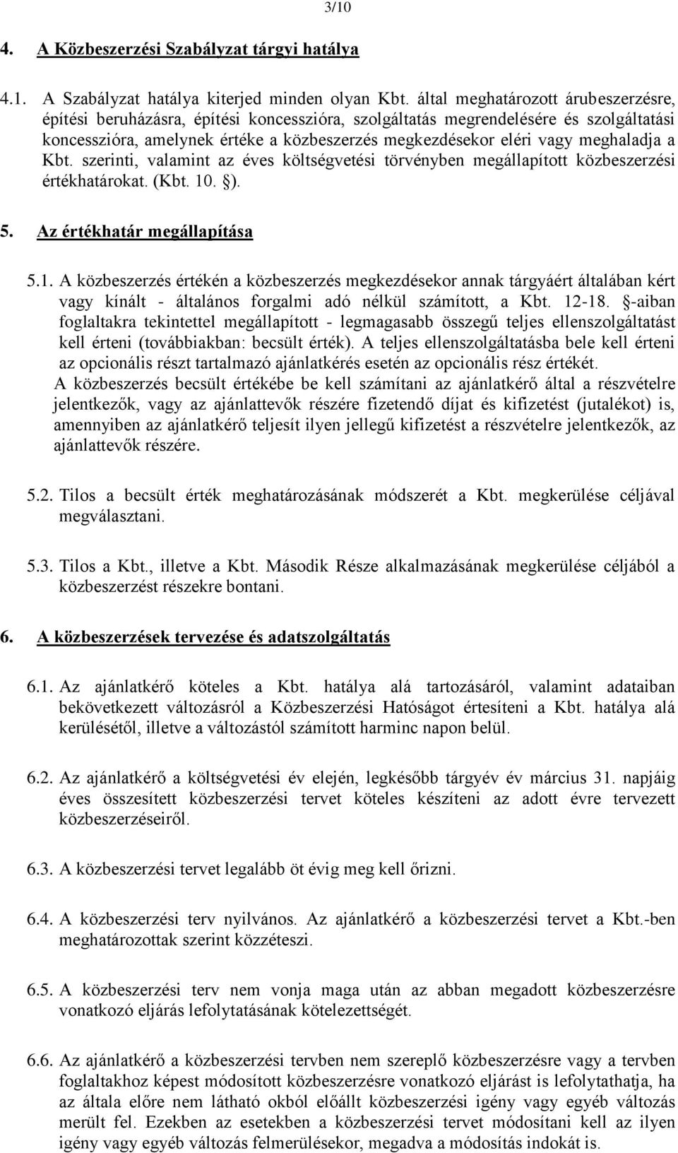 meghaladja a Kbt. szerinti, valamint az éves költségvetési törvényben megállapított közbeszerzési értékhatárokat. (Kbt. 10