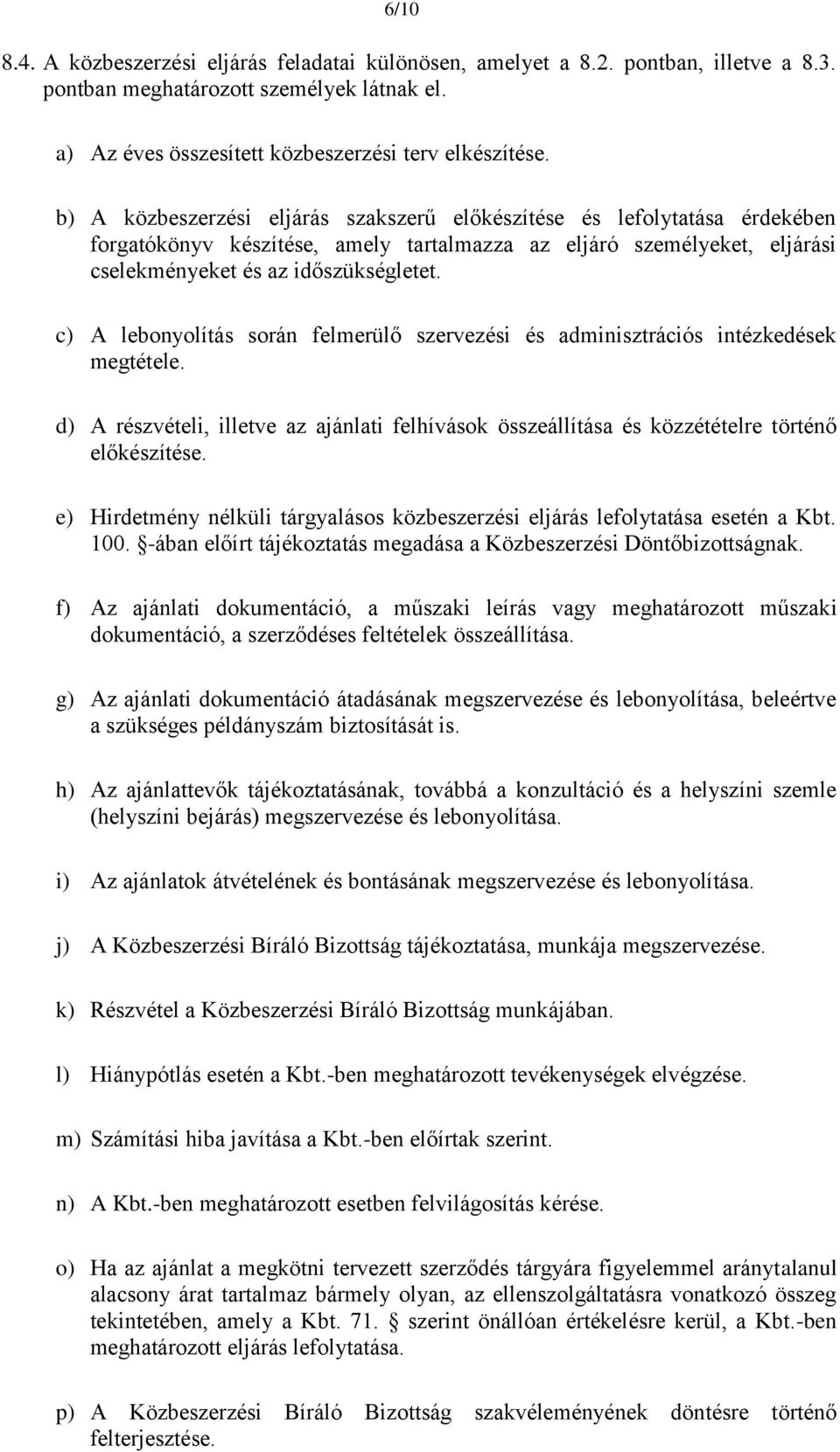 c) A lebonyolítás során felmerülő szervezési és adminisztrációs intézkedések megtétele. d) A részvételi, illetve az ajánlati felhívások összeállítása és közzétételre történő előkészítése.